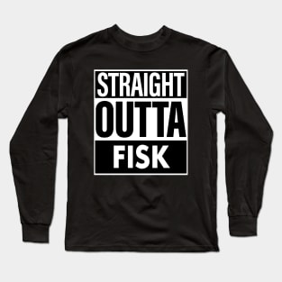 Fisk Name Straight Outta Fisk Long Sleeve T-Shirt